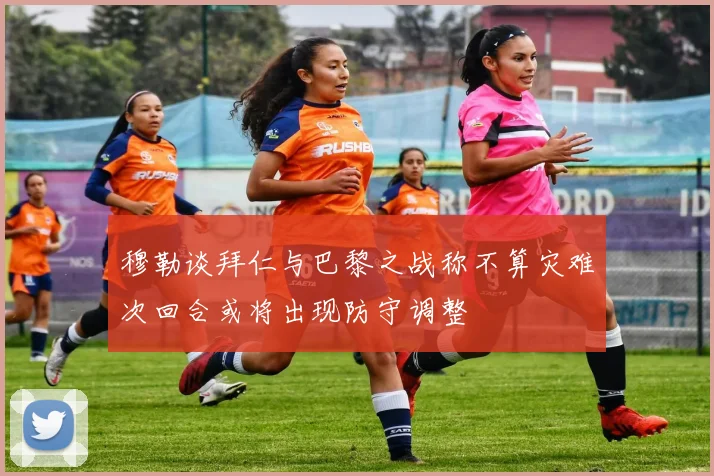 穆勒谈拜仁与巴黎之战称不算灾难次回合或将出现防守调整